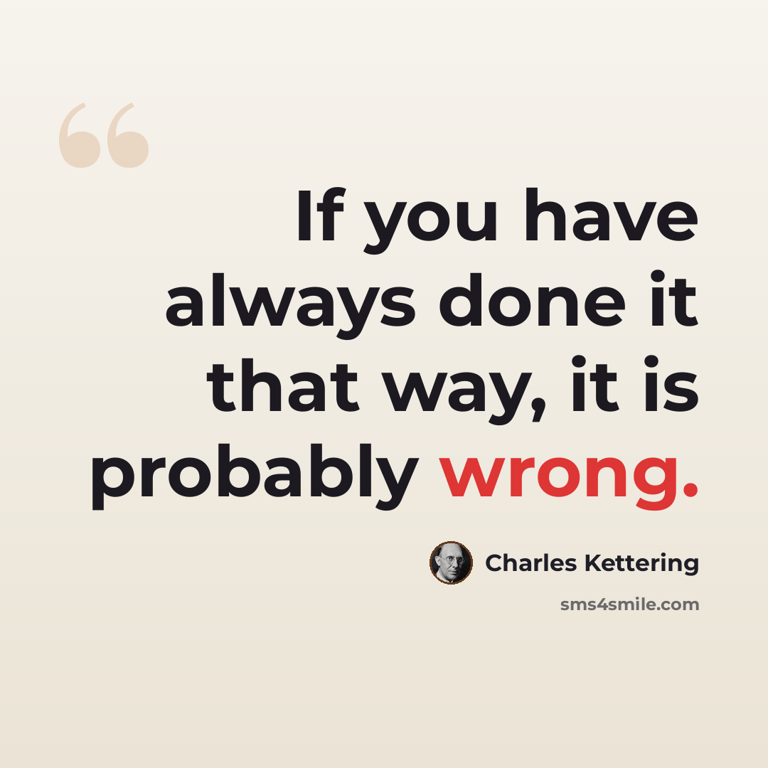 “If you have always done it that way, it is probably wrong.” quote by Charles Kettering