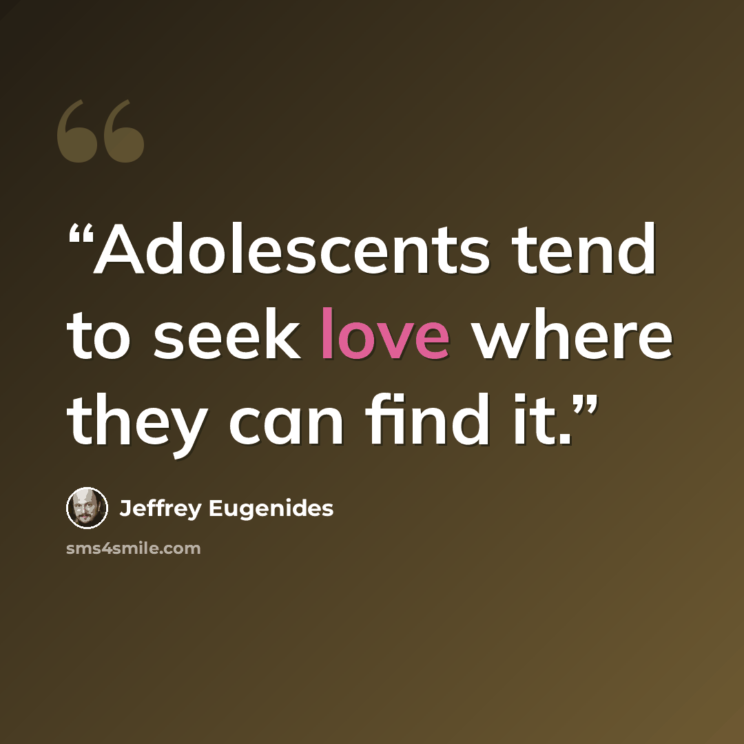 “Adolescents tend to seek love where they can find it.” quote by Jeffrey Eugenides