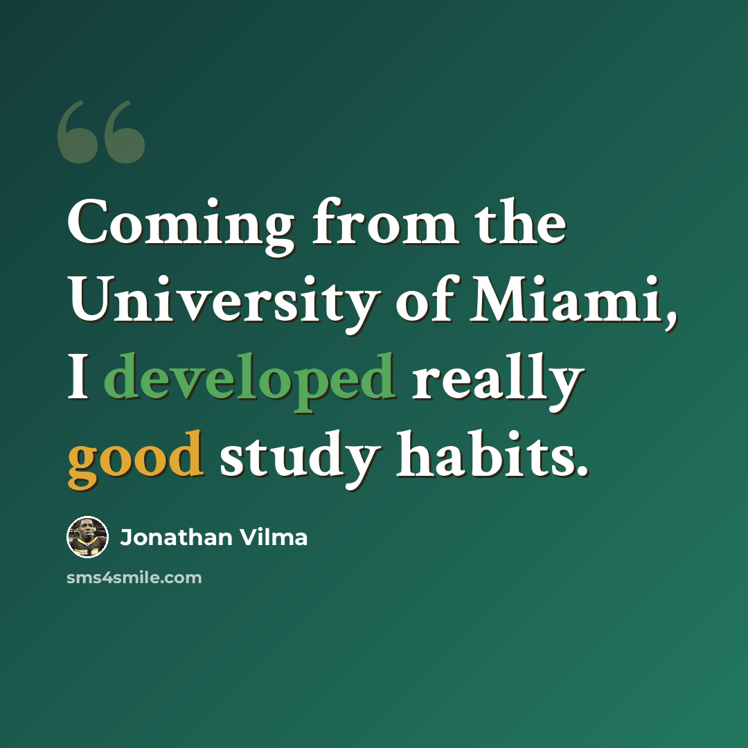 “Coming from the University of Miami, I developed really good study habits.” quote by Jonathan Vilma