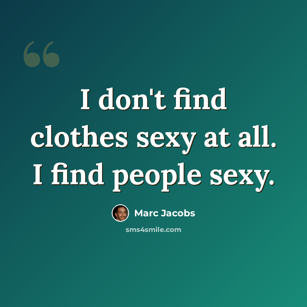 “I don't find clothes sexy at all. I find people sexy.” quote by Marc Jacobs