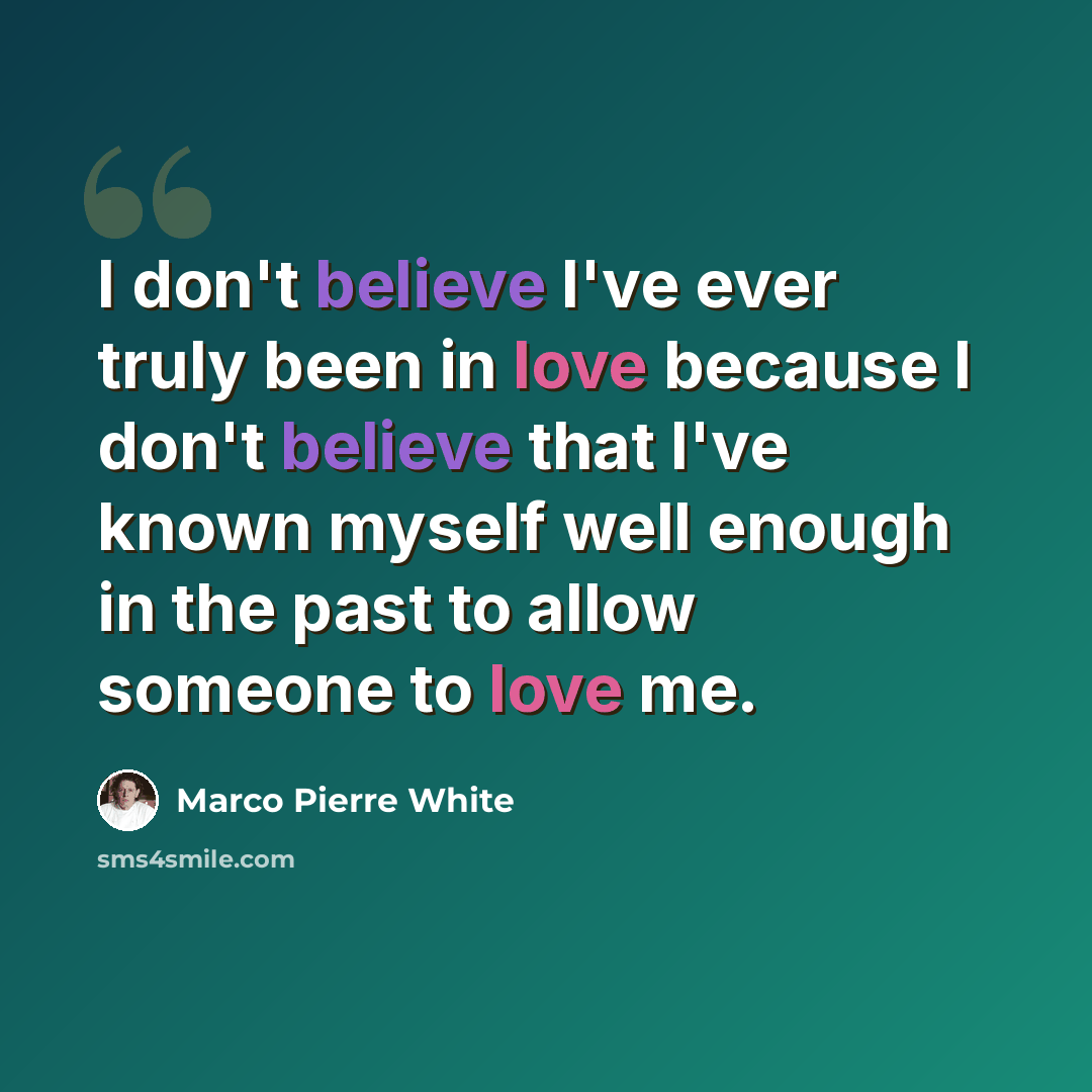 “I don't believe I've ever truly been in love because I don't believe that I've known myself well enough in the past to allow someone to love me.” quote by Marco Pierre White
