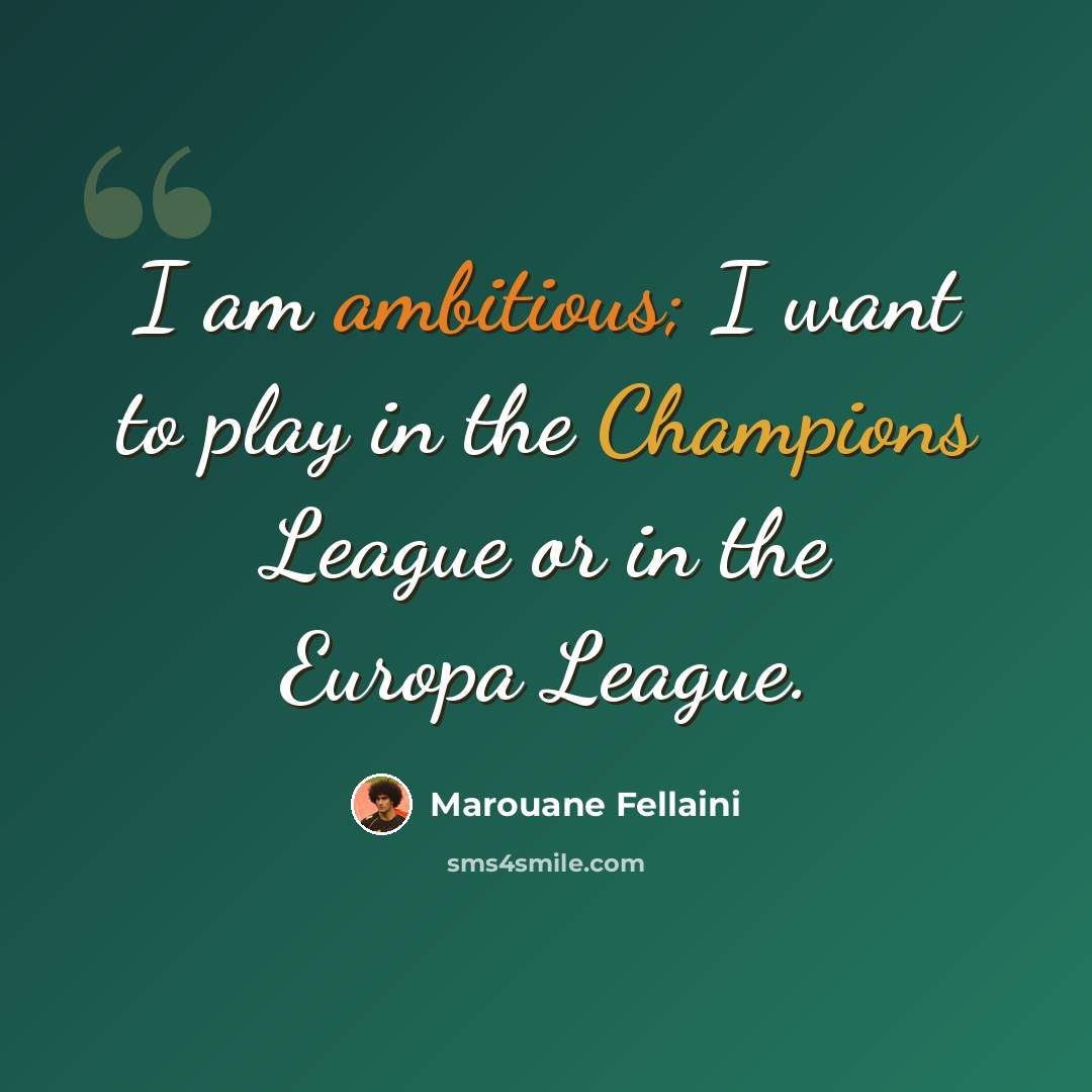 “I am ambitious; I want to play in the Champions League or in the Europa League.” quote by Marouane Fellaini