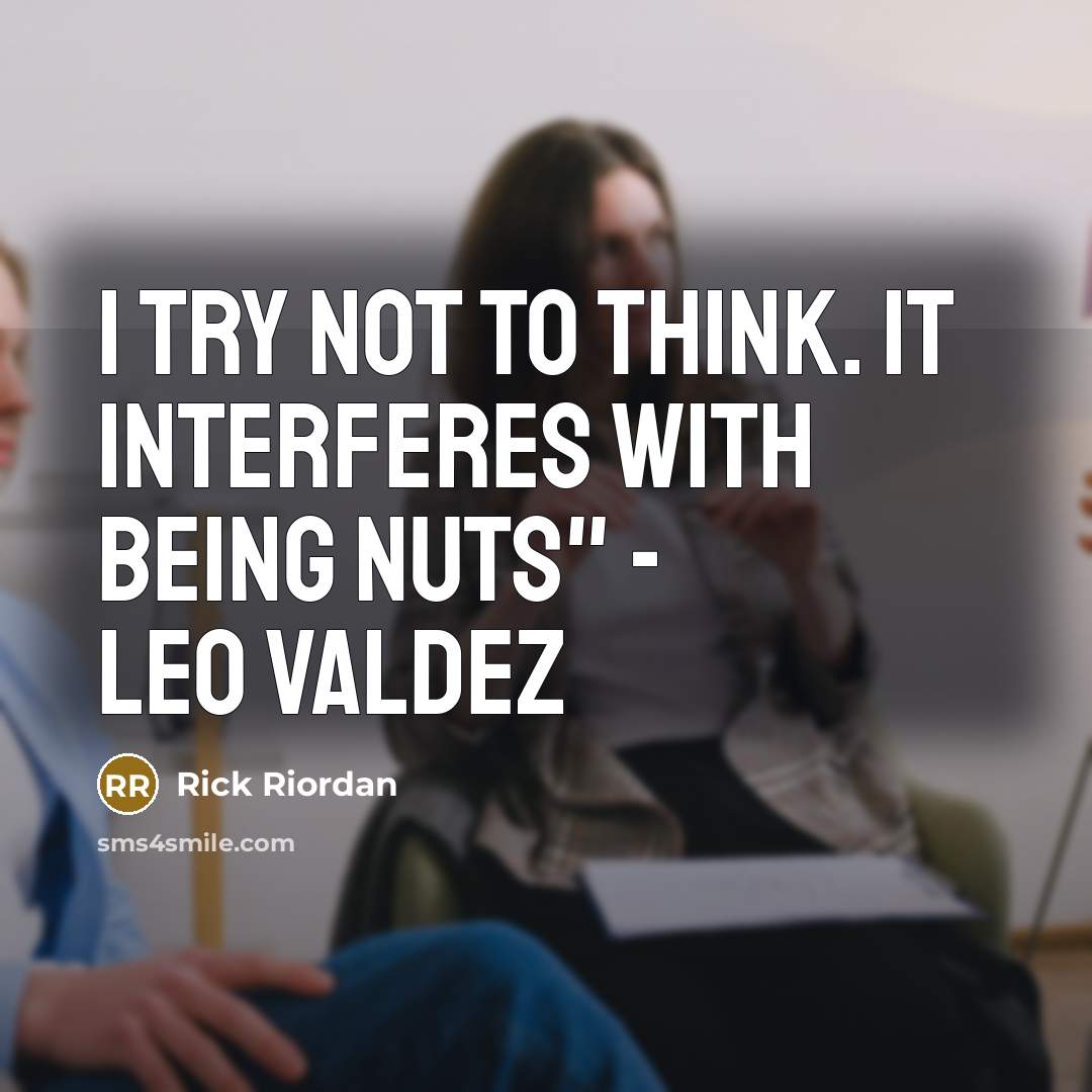 “I try not to think. It interferes with being nuts" - Leo Valdez” quote by Rick Riordan