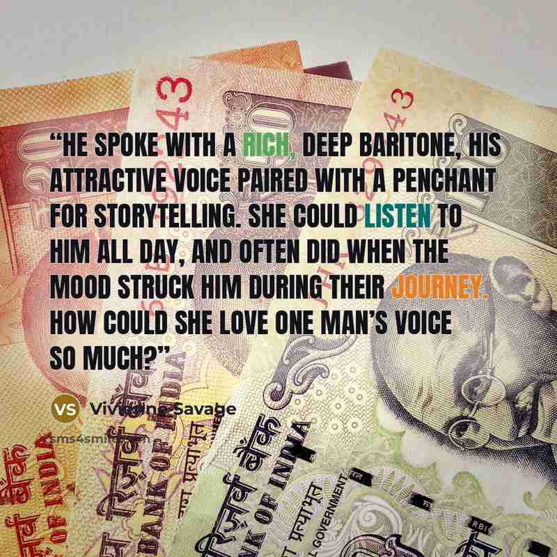 “He spoke with a rich, deep baritone, his attractive voice paired with a penchant for storytelling. She could listen to him all day, and often did when the mood struck him during their journey. How could she love one man’s voice so much?” quote by Vivienne Savage