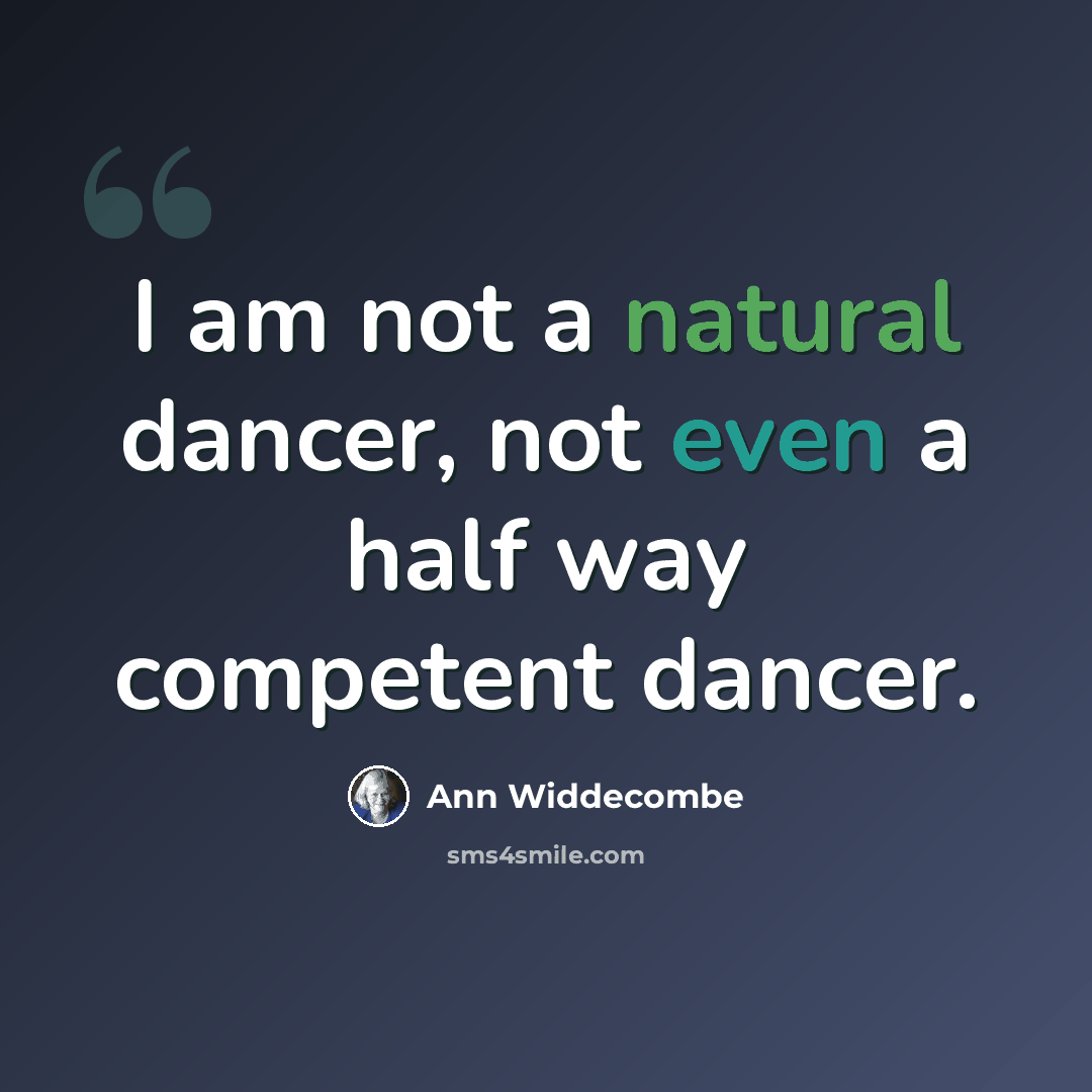 “I am not a natural dancer, not even a half way competent dancer.” quote by Ann Widdecombe