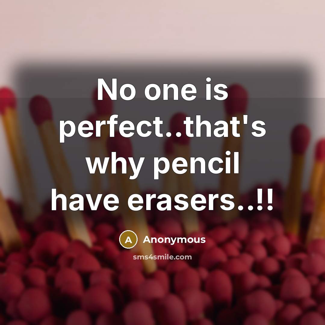 “No one is perfect..that's why pencil have erasers..!!” quote by Anonymous