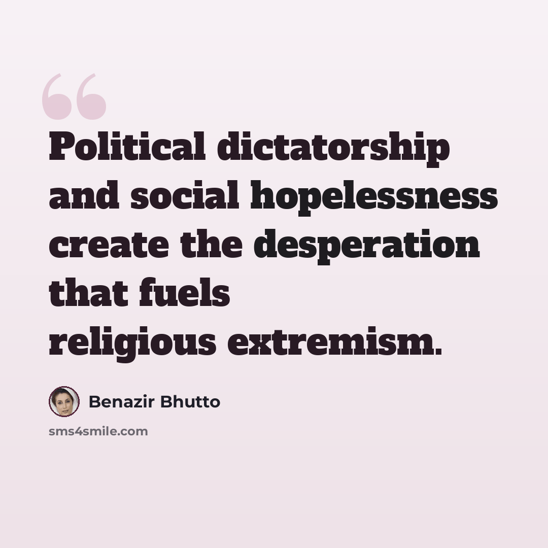 “Political dictatorship and social hopelessness create the desperation that fuels religious extremism.” quote by Benazir Bhutto