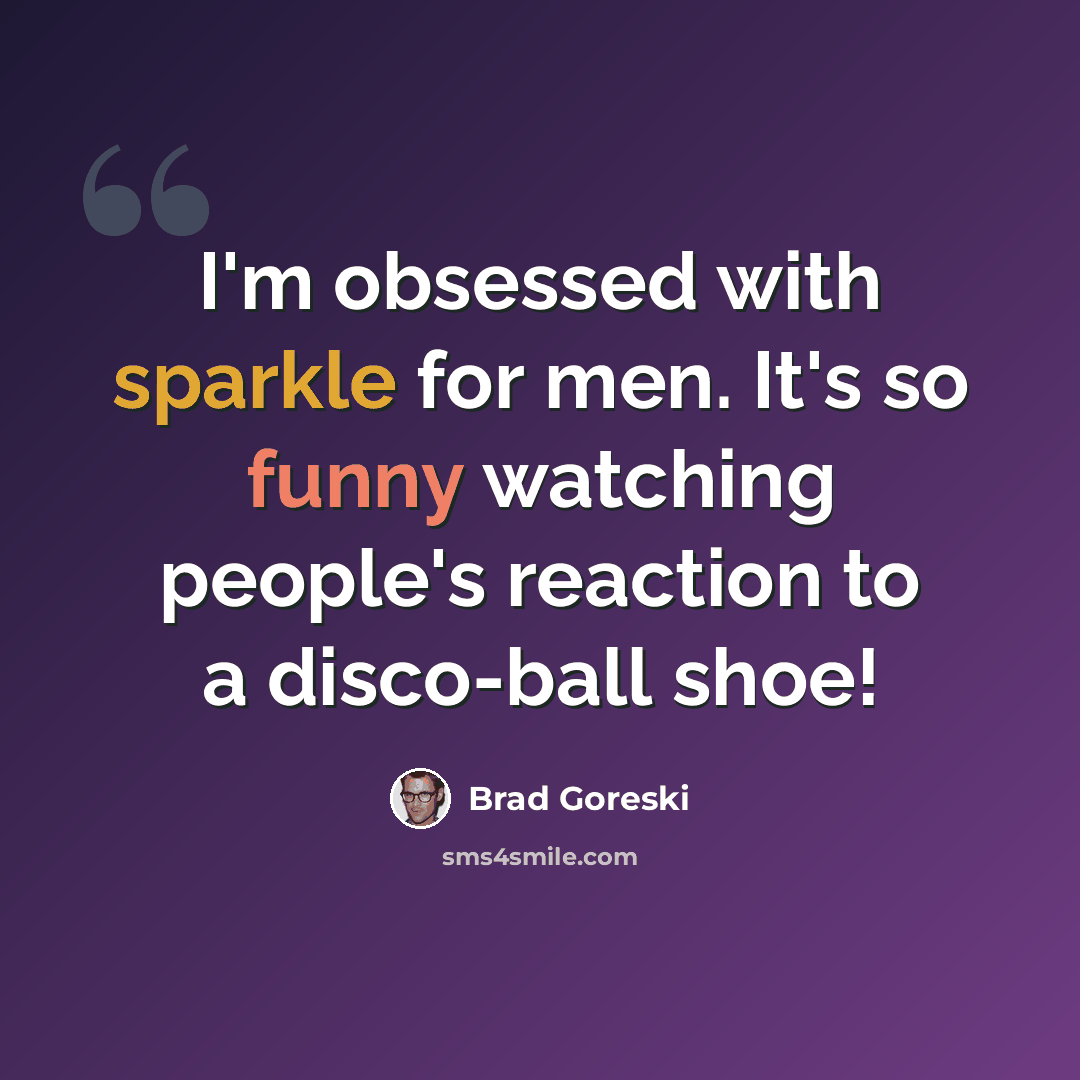 “I'm obsessed with sparkle for men. It's so funny watching people's reaction to a disco-ball shoe!” quote by Brad Goreski