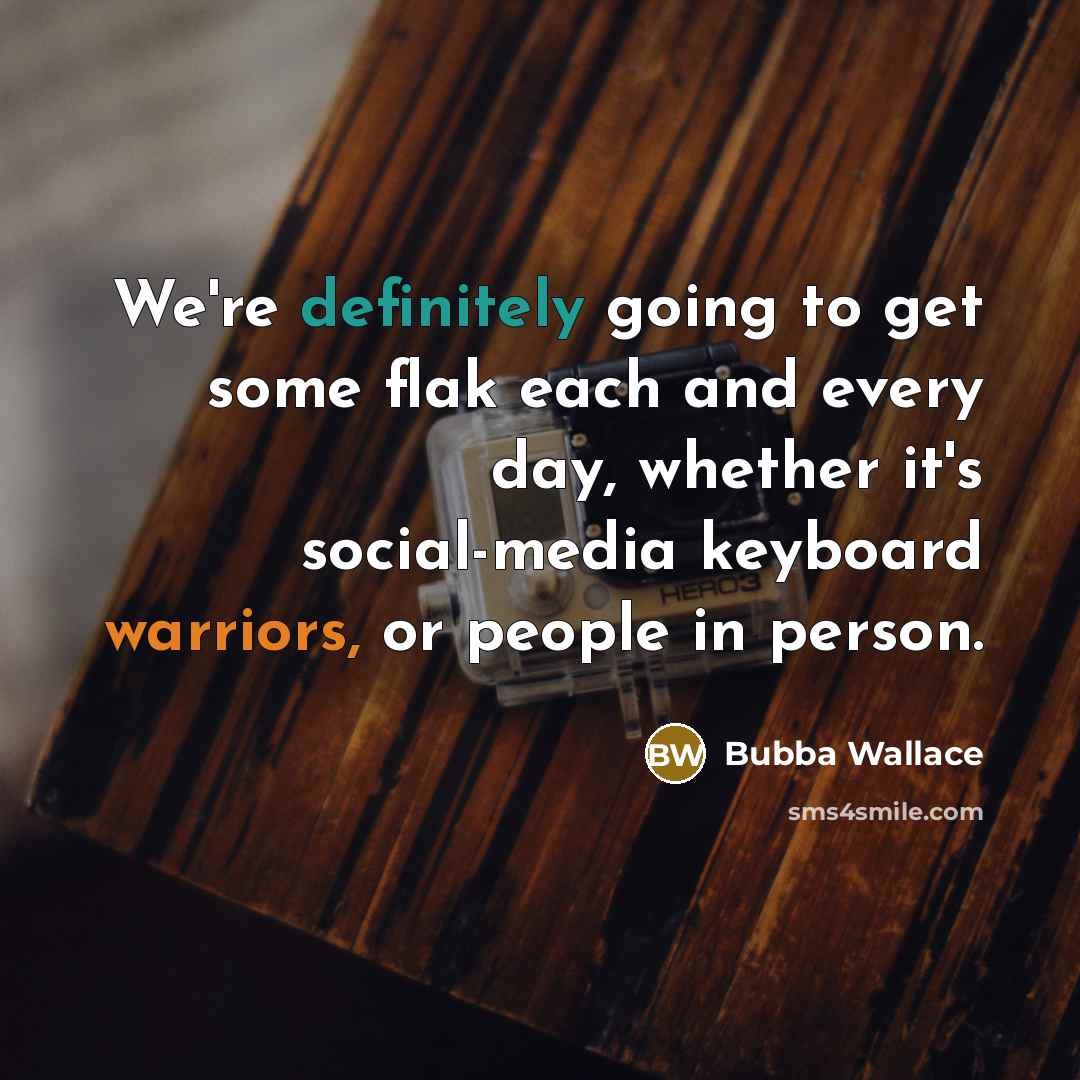 “We're definitely going to get some flak each and every day, whether it's social-media keyboard warriors, or people in person.” quote by Bubba Wallace