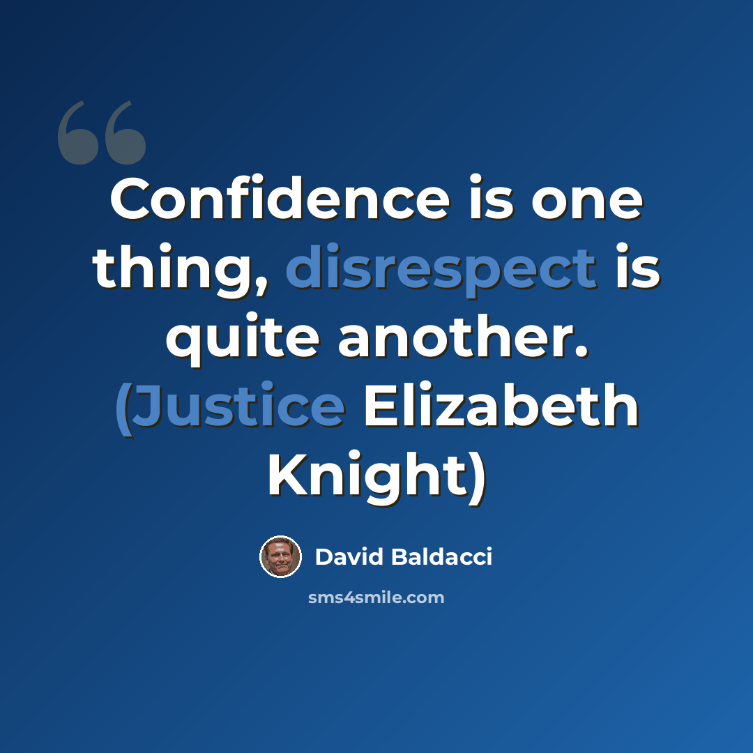 “Confidence is one thing, disrespect is quite another. (Justice Elizabeth Knight)” quote by David Baldacci