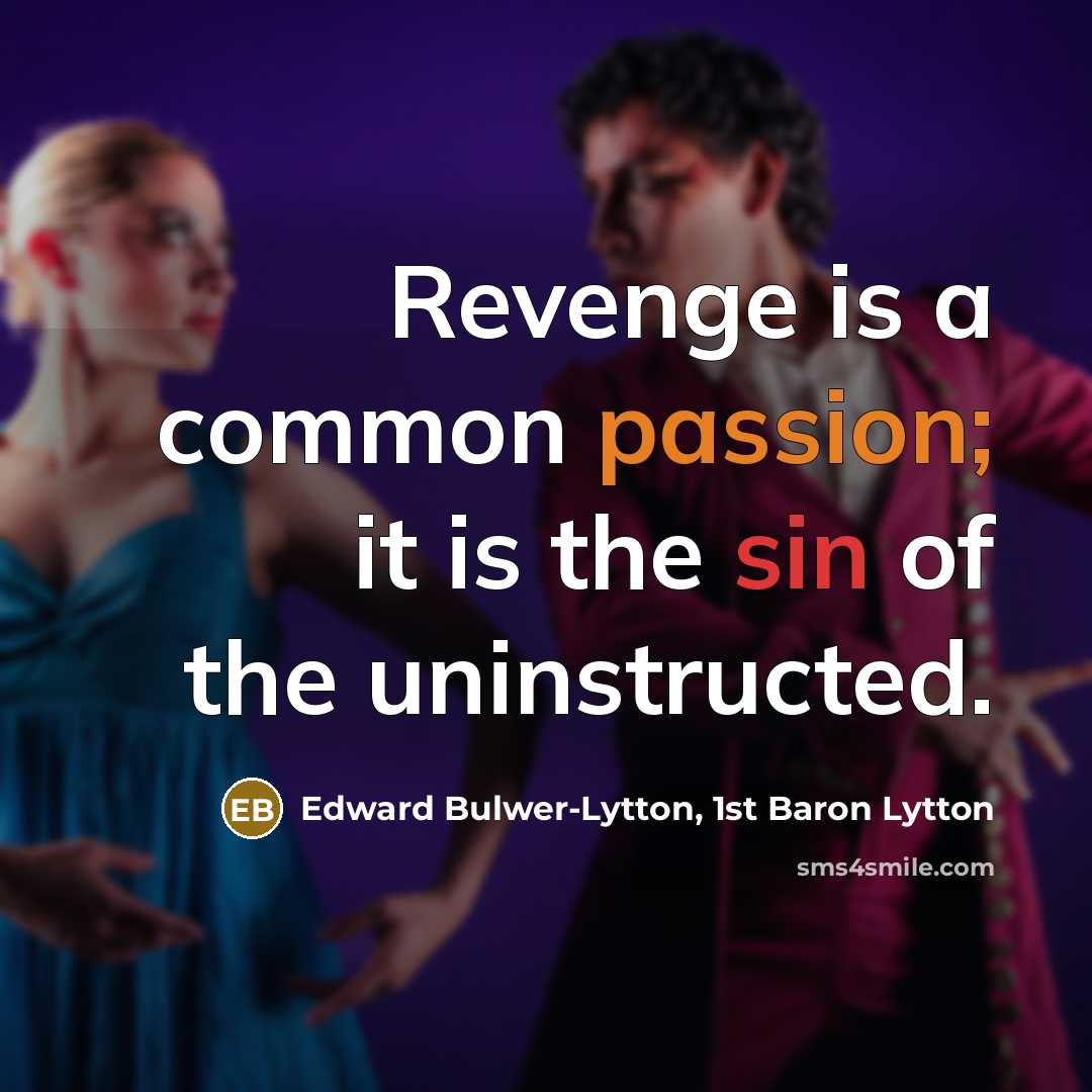 “Revenge is a common passion; it is the sin of the uninstructed.” quote by Edward Bulwer-Lytton, 1st Baron Lytton