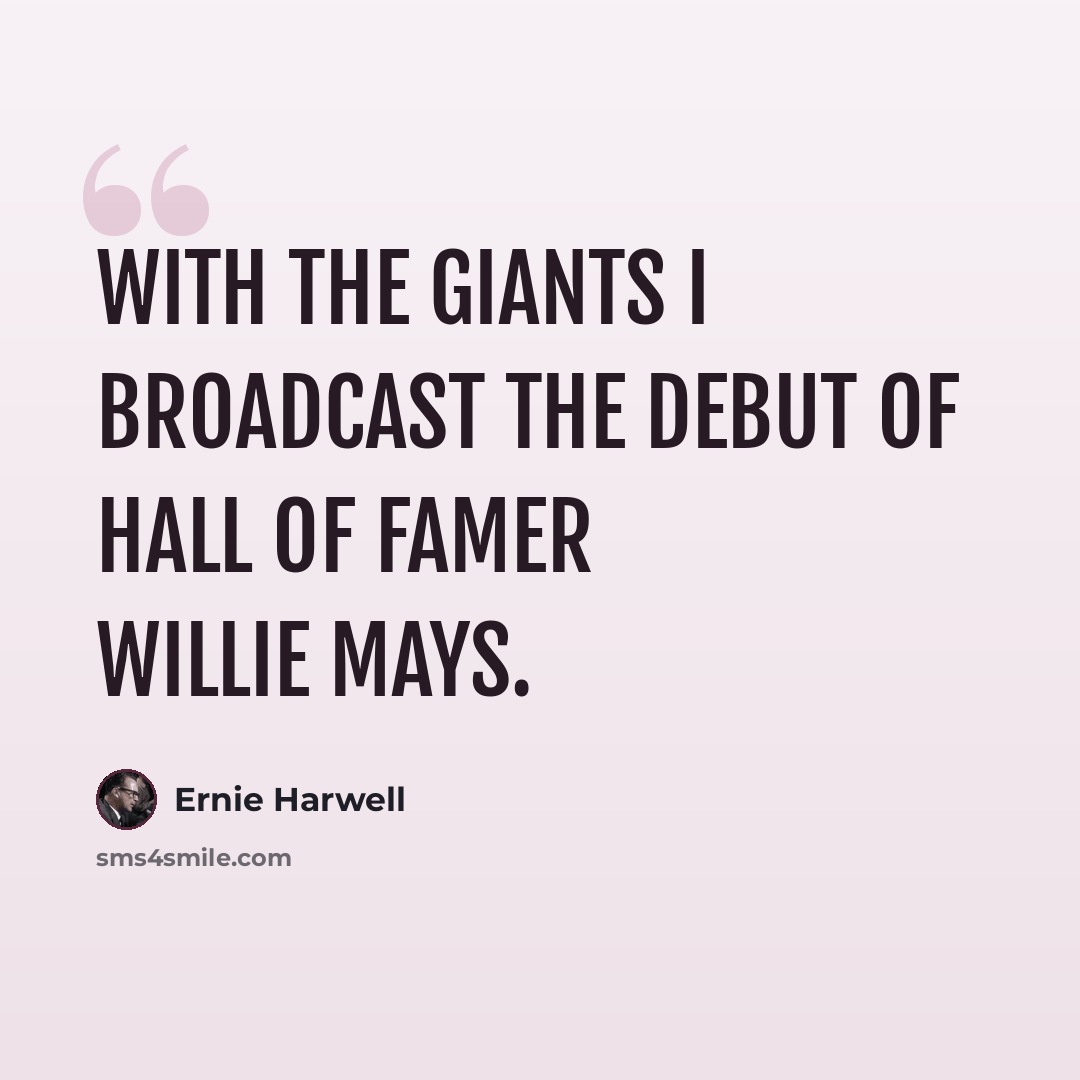 “With the Giants I broadcast the debut of Hall of Famer Willie Mays.” quote by Ernie Harwell