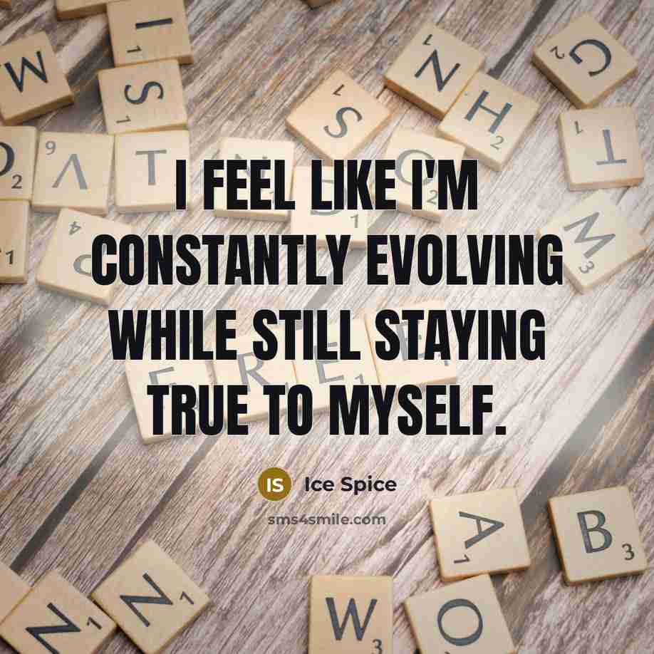 “I feel like I'm constantly evolving while still staying true to myself.” quote by Ice Spice