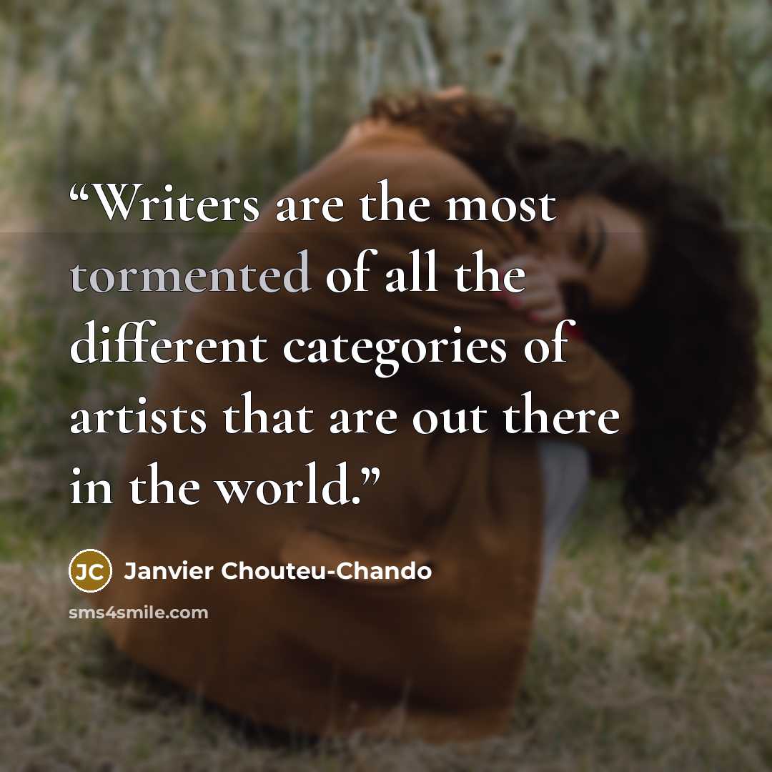 “Writers are the most tormented of all the different categories of artists that are out there in the world.” quote by Janvier Chouteu-Chando