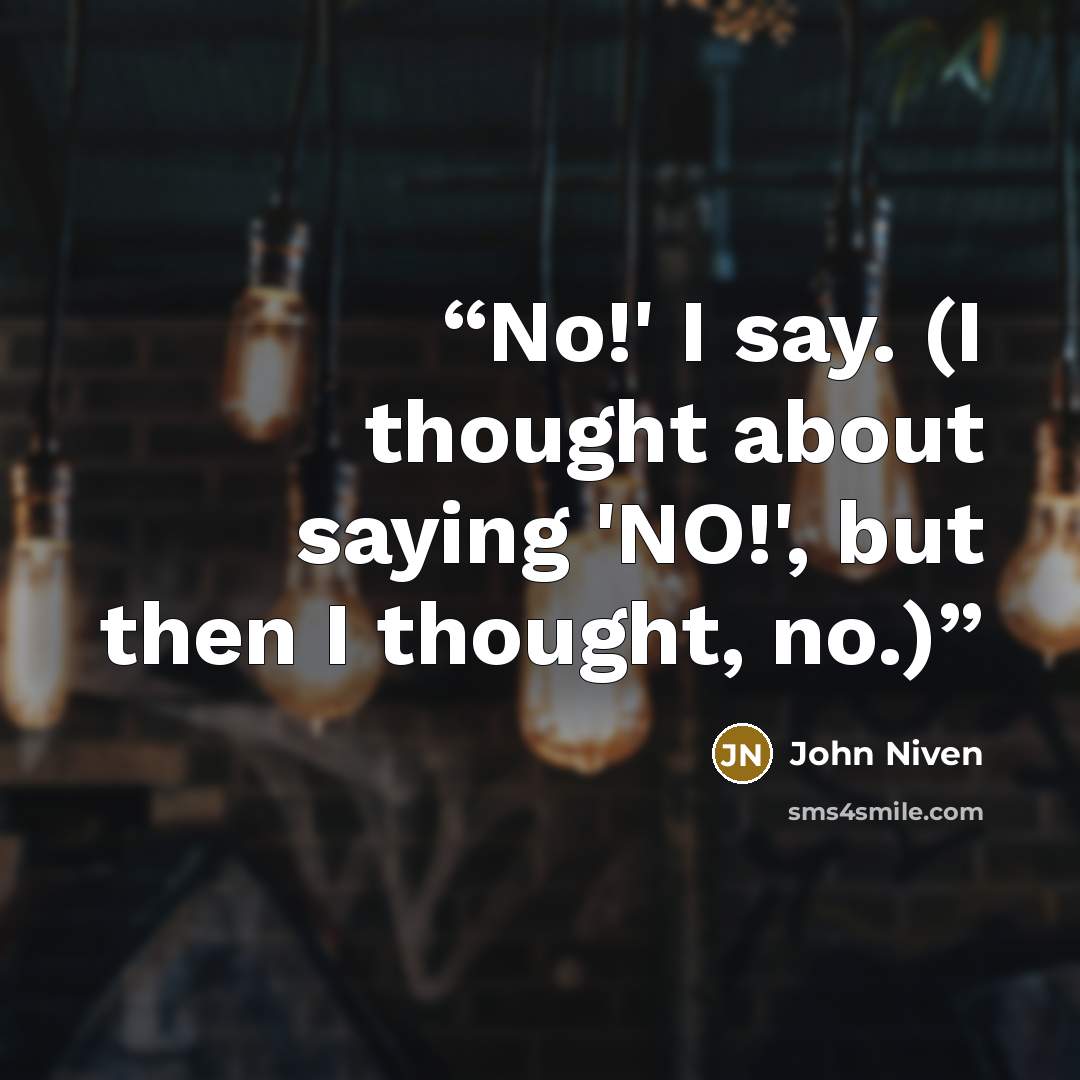 “No!' I say. (I thought about saying 'NO!', but then I thought, no.)” quote by John Niven