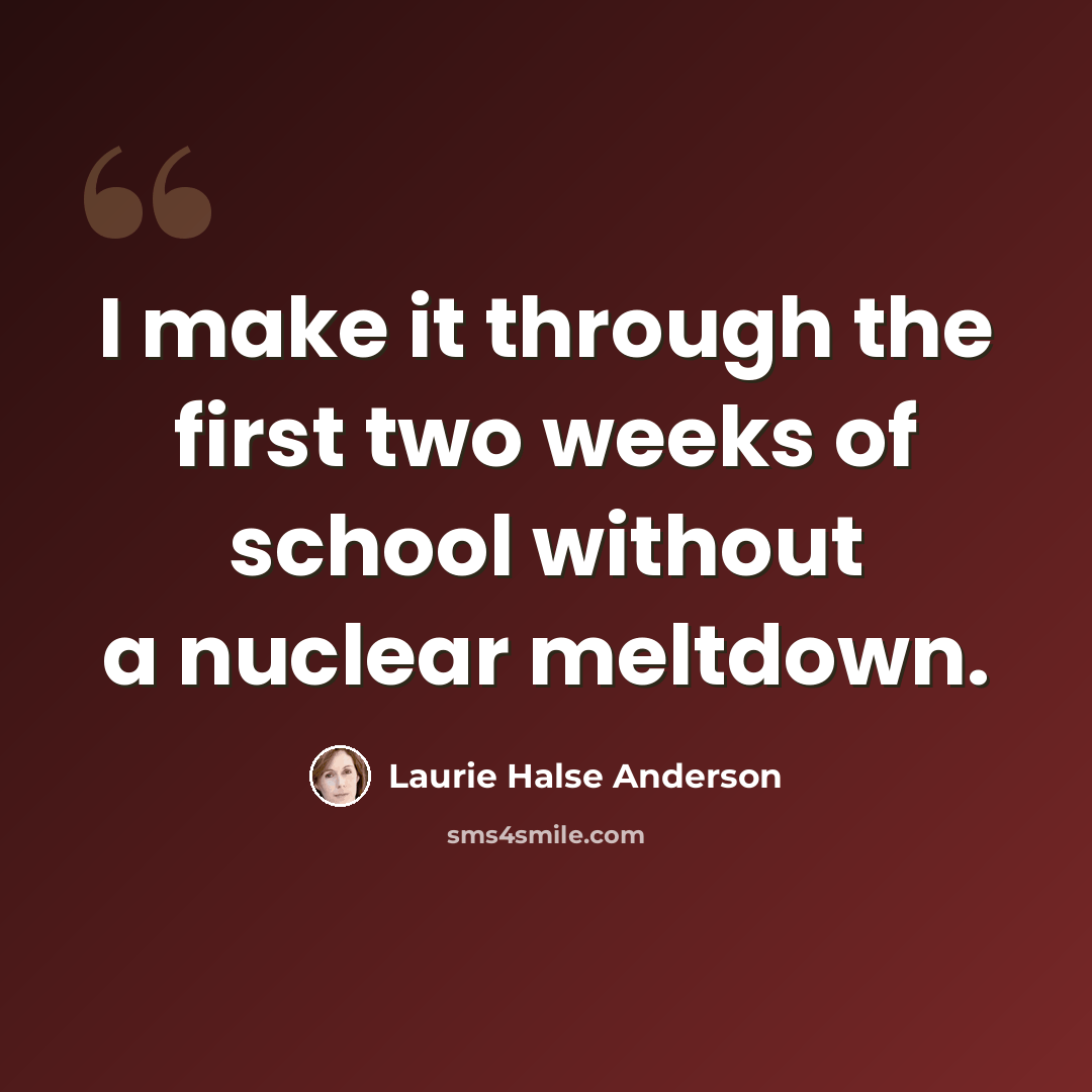 “I make it through the first two weeks of school without a nuclear meltdown.” quote by Laurie Halse Anderson