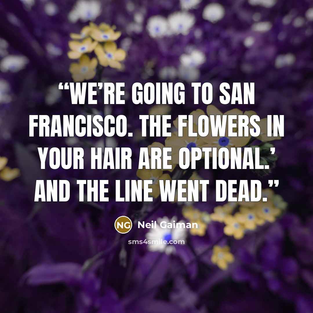 “We’re going to San Francisco. The flowers in your hair are optional.’ And the line went dead.” quote by Neil Gaiman