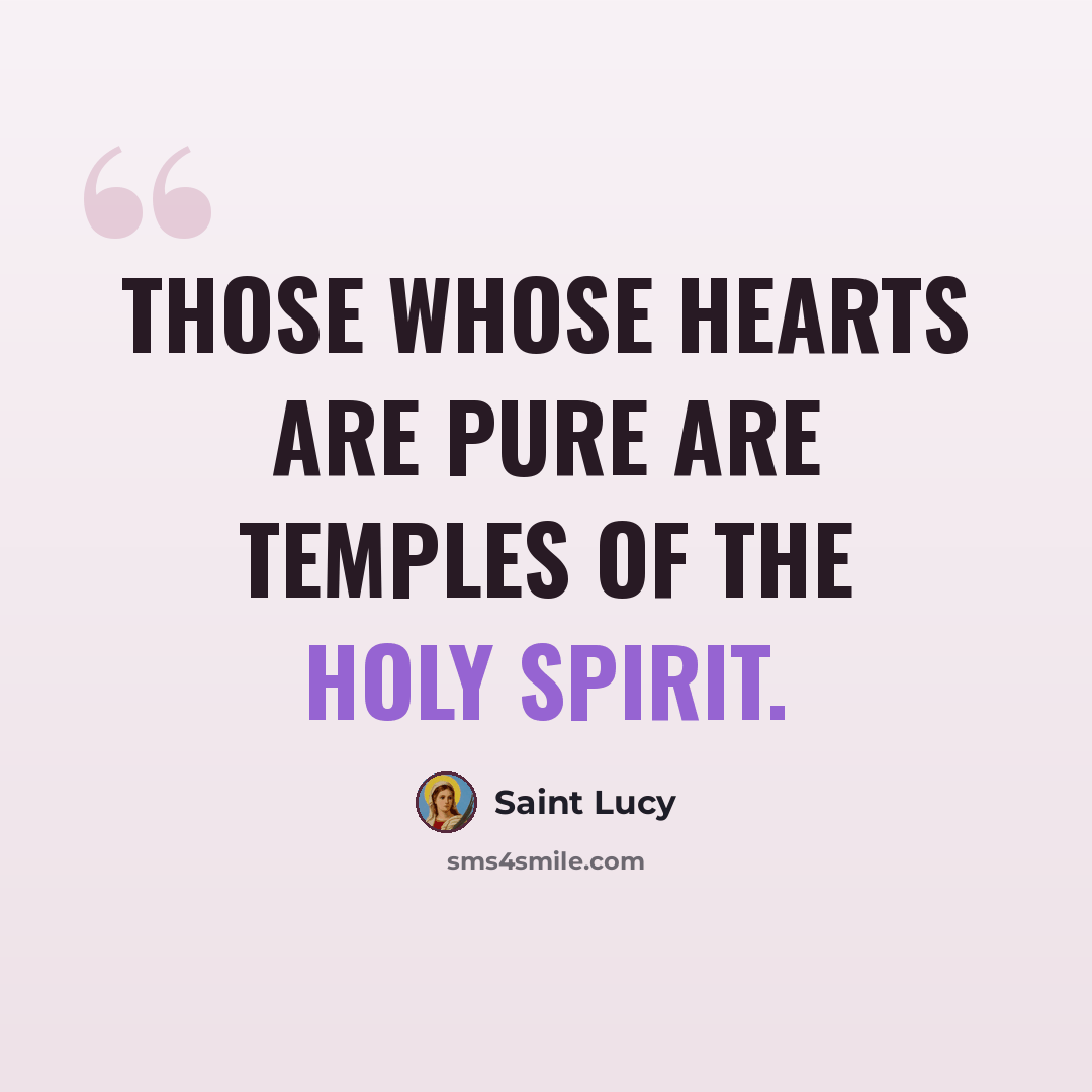 “Those whose hearts are pure are temples of the Holy Spirit.” quote by Saint Lucy