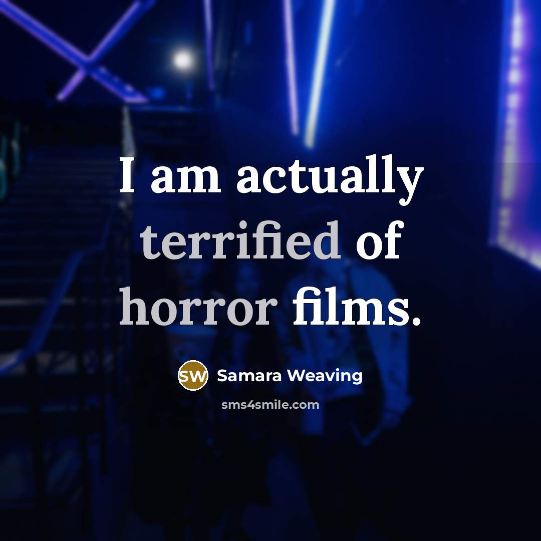 “I am actually terrified of horror films.” quote by Samara Weaving