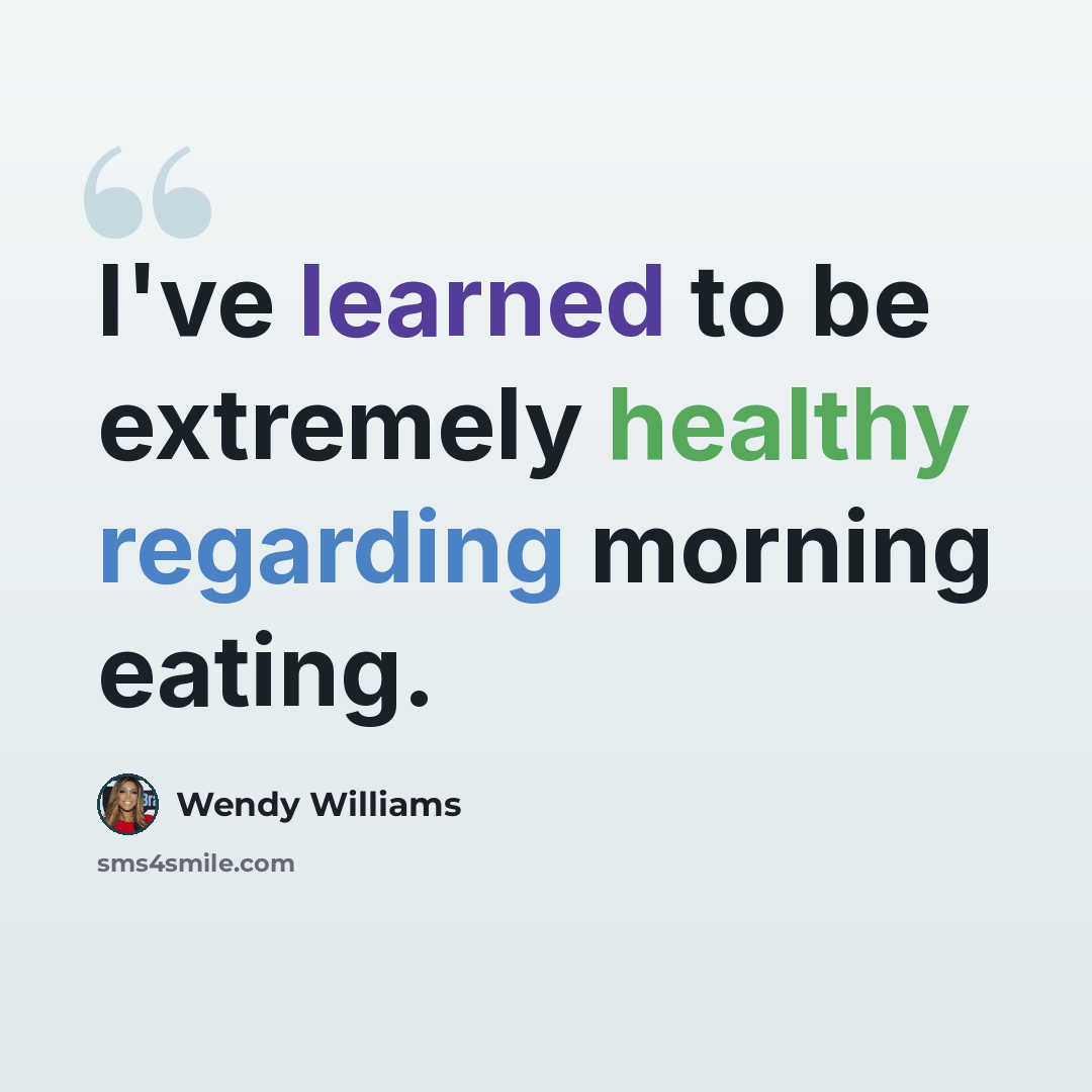 “I've learned to be extremely healthy regarding morning eating.” quote by Wendy Williams