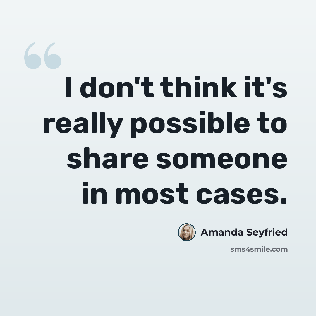 “I don't think it's really possible to share someone in most cases.” quote by Amanda Seyfried