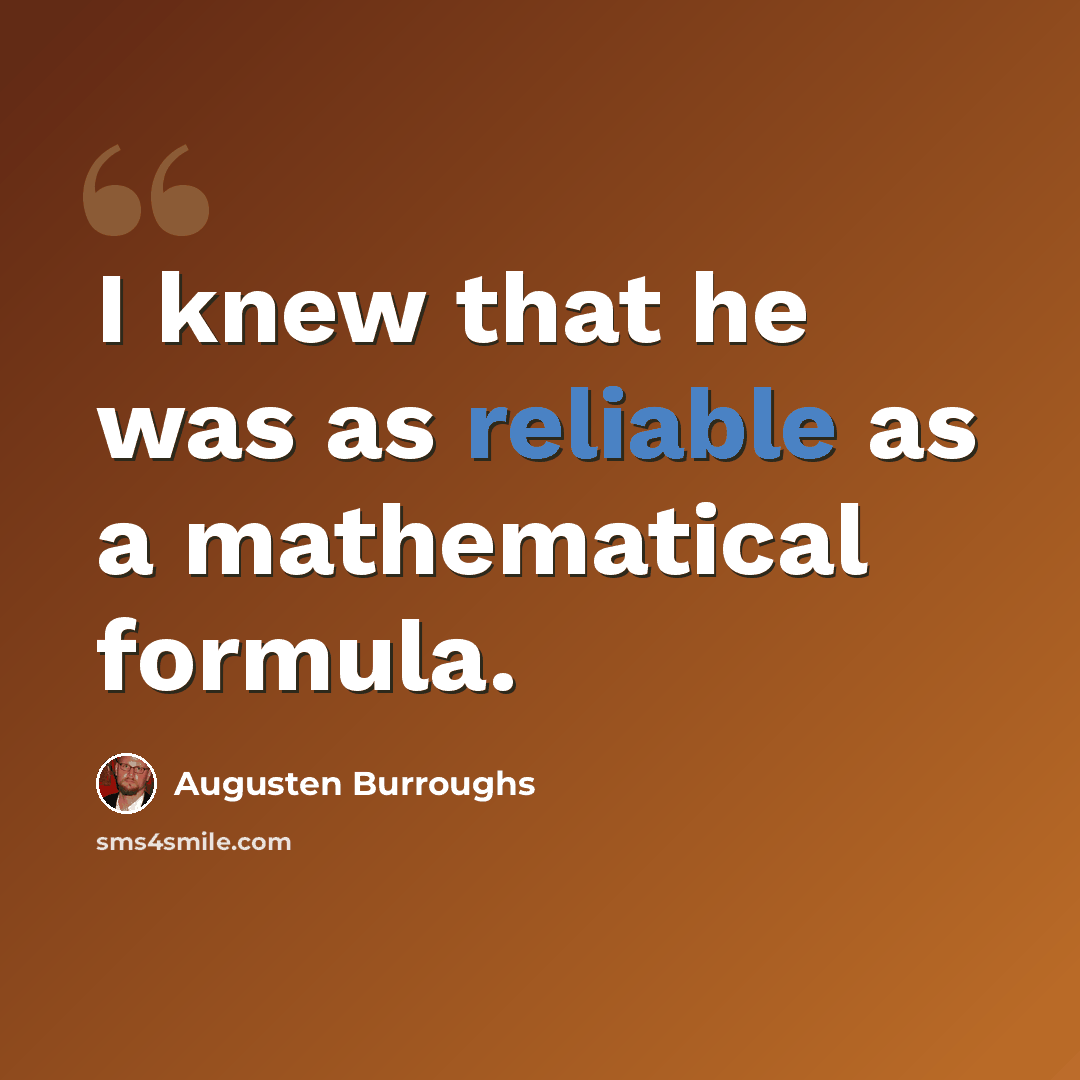 “I knew that he was as reliable as a mathematical formula.” quote by Augusten Burroughs