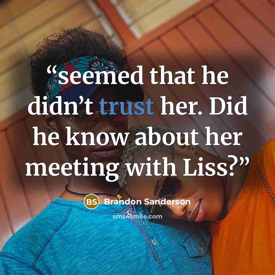 “seemed that he didn’t trust her. Did he know about her meeting with Liss?” quote by Brandon Sanderson