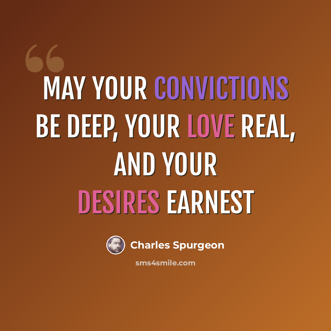 “May your convictions be deep, your love real, and your desires earnest” quote by Charles Spurgeon