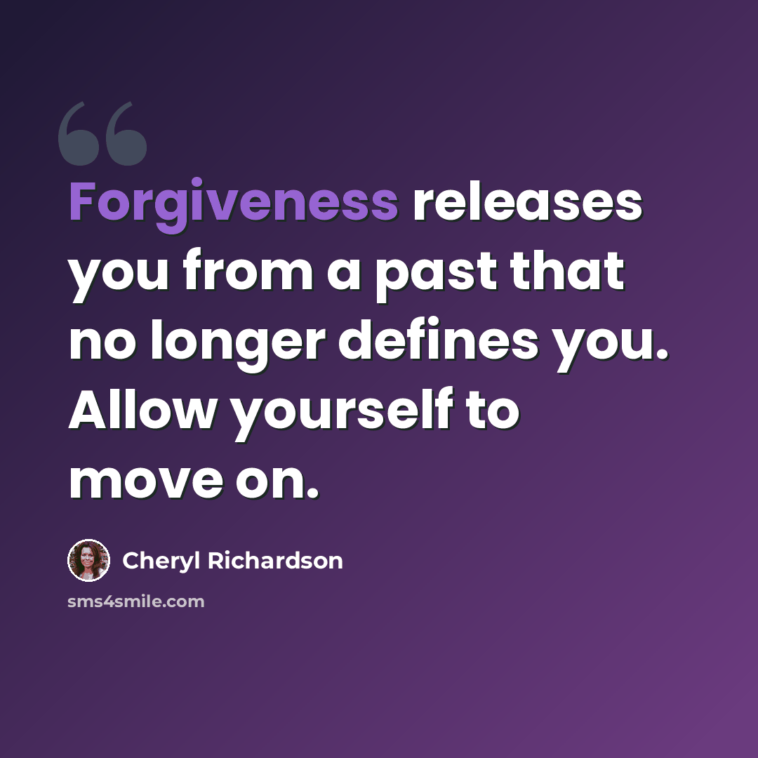 “Forgiveness releases you from a past that no longer defines you. Allow yourself to move on.” quote by Cheryl Richardson