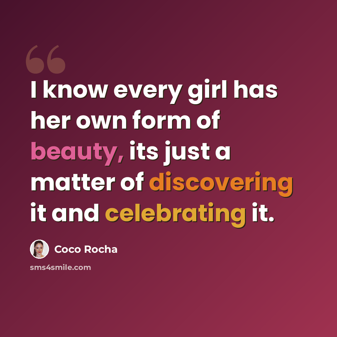 “I know every girl has her own form of beauty, its just a matter of discovering it and celebrating it.” quote by Coco Rocha