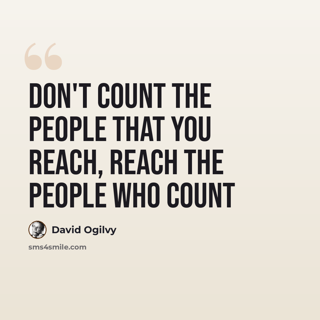 “Don't count the people that you reach, reach the people who count” quote by David Ogilvy