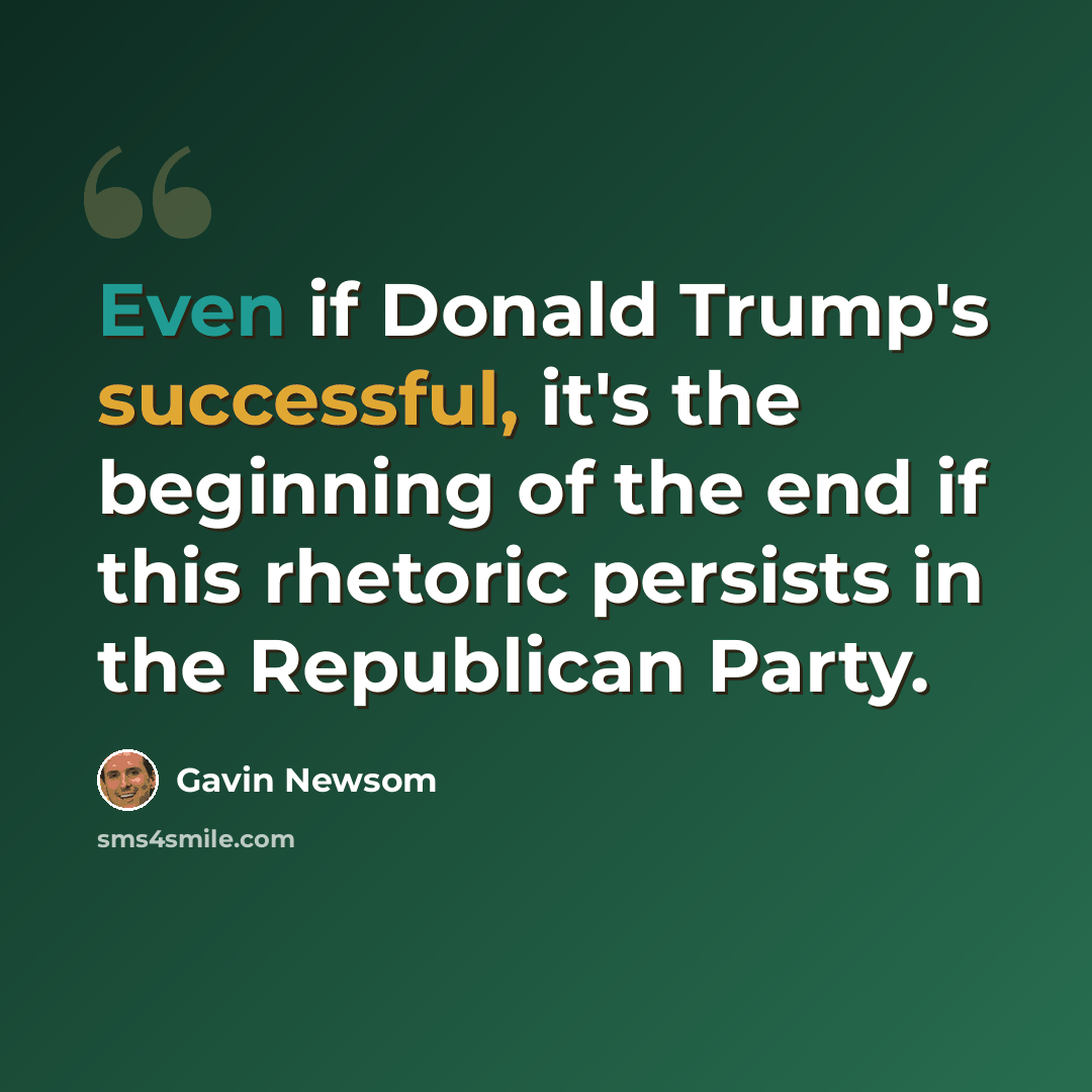 “Even if Donald Trump's successful, it's the beginning of the end if this rhetoric persists in the Republican Party.” quote by Gavin Newsom