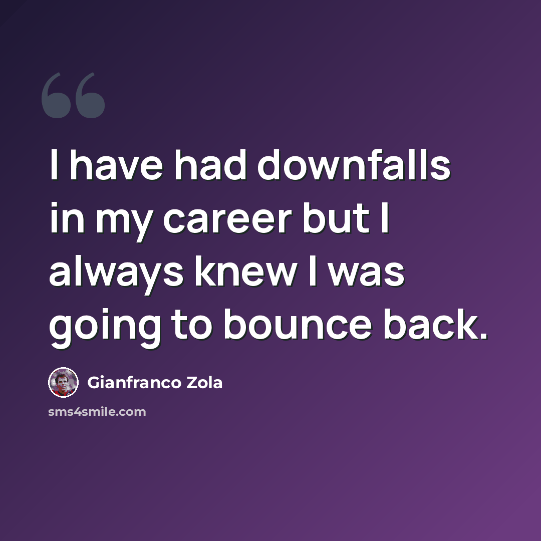 “I have had downfalls in my career but I always knew I was going to bounce back.” quote by Gianfranco Zola