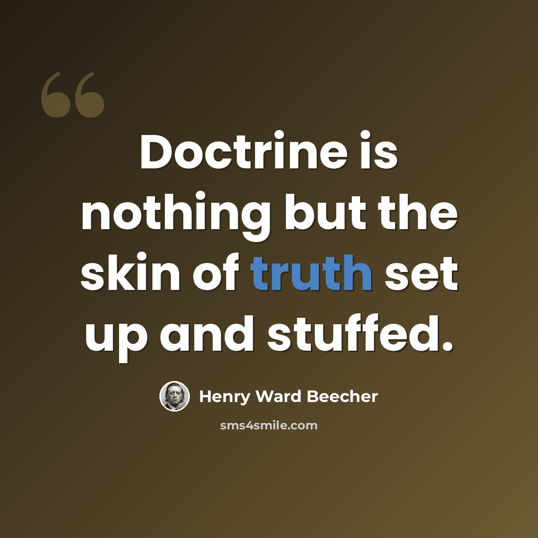 “Doctrine is nothing but the skin of truth set up and stuffed.” quote by Henry Ward Beecher