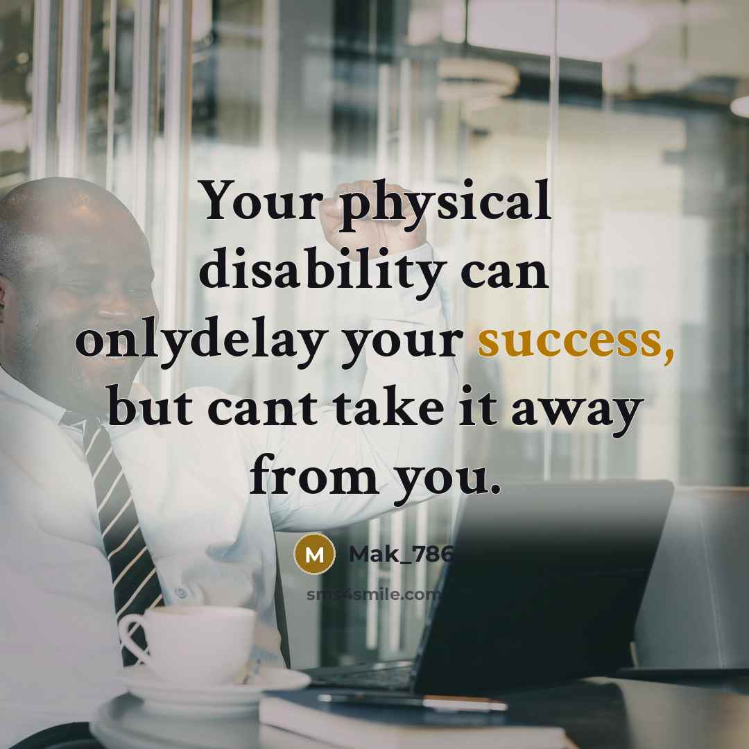 “Your physical disability can onlydelay your success, but cant take it away from you.” quote by Mak_786