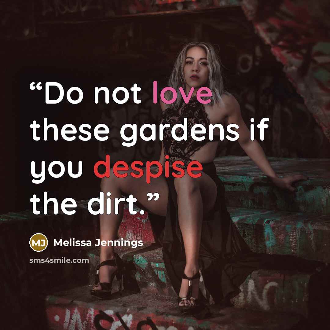 “Do not love these gardens if you despise the dirt.” quote by Melissa Jennings