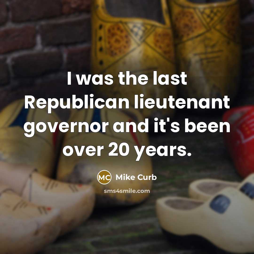 “I was the last Republican lieutenant governor and it's been over 20 years.” quote by Mike Curb
