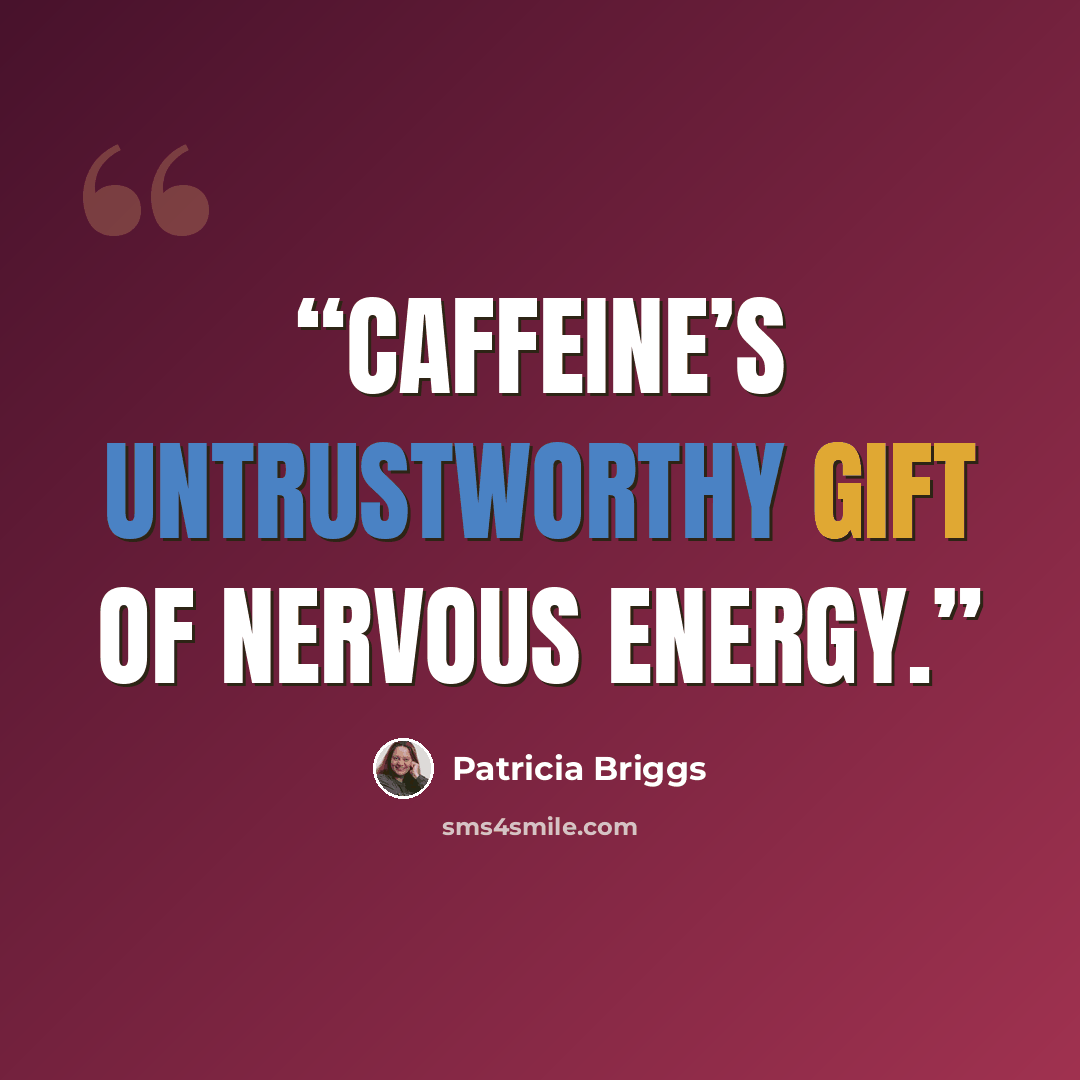 “caffeine’s untrustworthy gift of nervous energy.” quote by Patricia Briggs