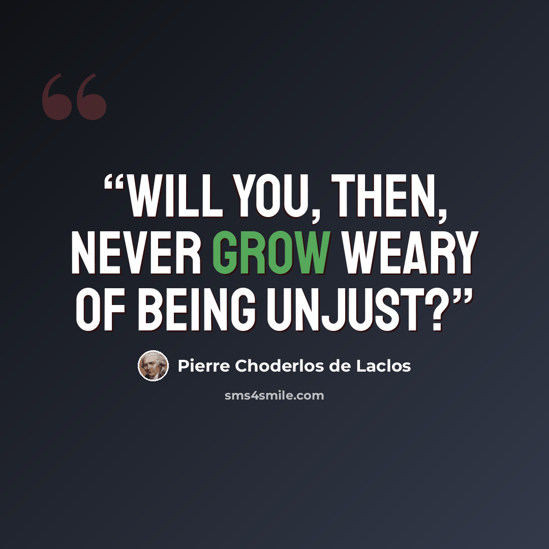 “Will you, then, never grow weary of being unjust?” quote by Pierre Choderlos de Laclos