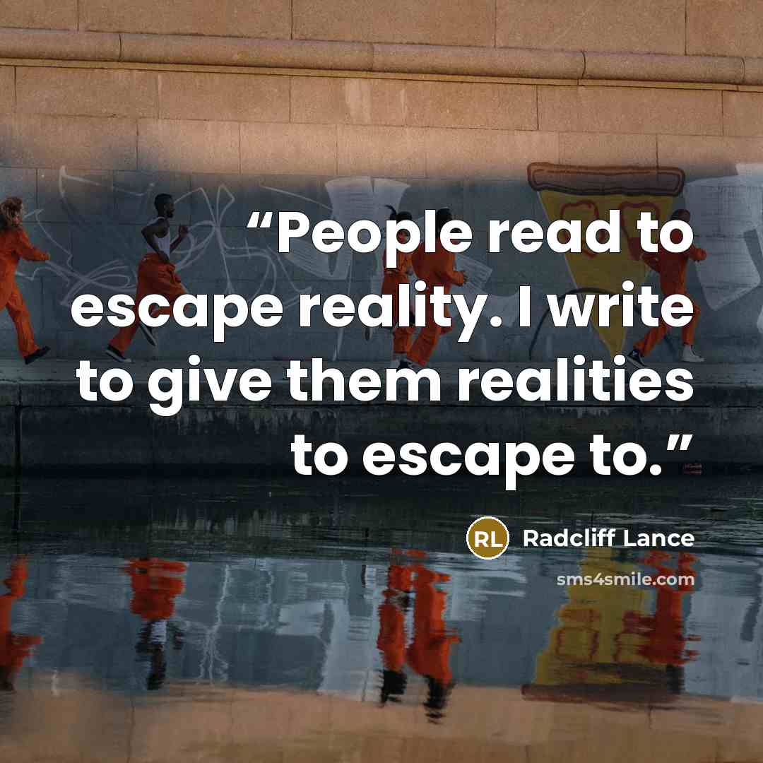 “People read to escape reality. I write to give them realities to escape to.” quote by Radcliff Lance