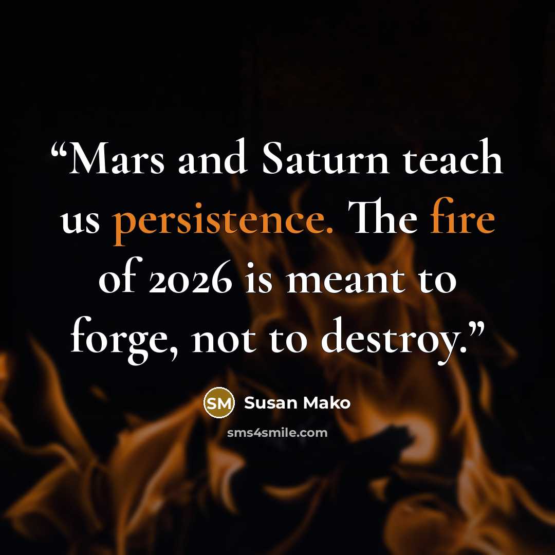 “Mars and Saturn teach us persistence. The fire of 2026 is meant to forge, not to destroy.” quote by Susan Mako