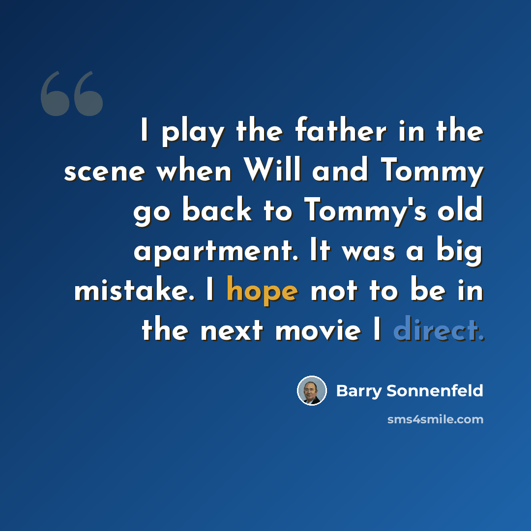 “I play the father in the scene when Will and Tommy go back to Tommy's old apartment. It was a big mistake. I hope not to be in the next movie I direct.” quote by Barry Sonnenfeld