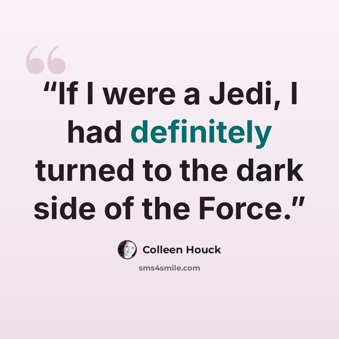 “If I were a Jedi, I had definitely turned to the dark side of the Force.” quote by Colleen Houck
