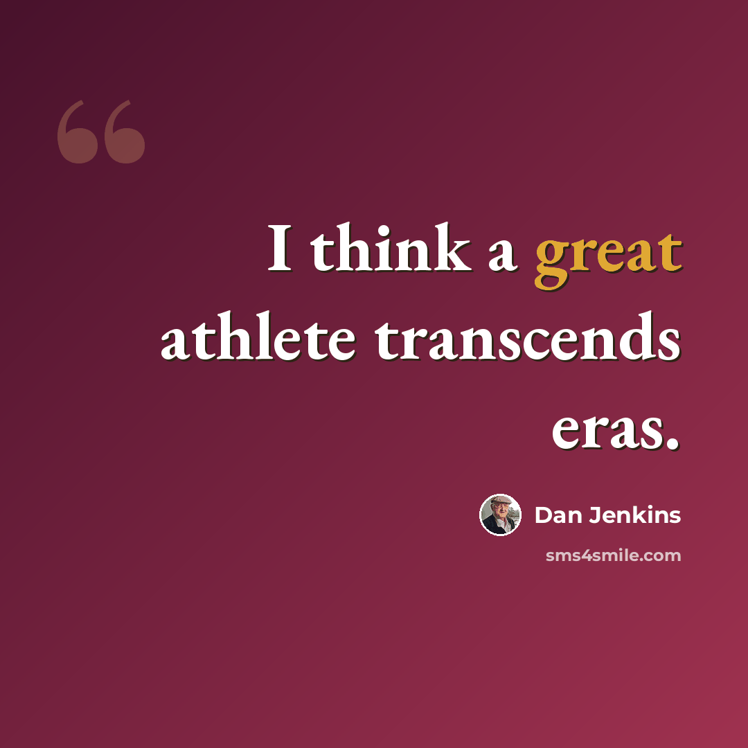 “I think a great athlete transcends eras.” quote by Dan Jenkins