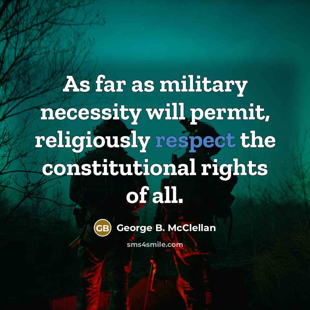 “As far as military necessity will permit, religiously respect the constitutional rights of all.” quote by George B. McClellan