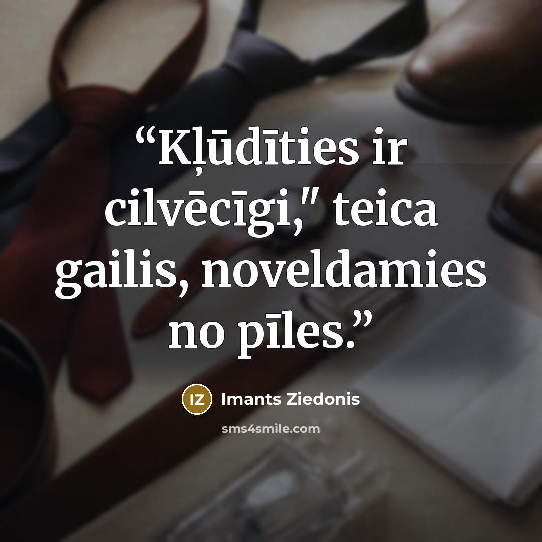 “Kļūdīties ir cilvēcīgi," teica gailis, noveldamies no pīles.” quote by Imants Ziedonis