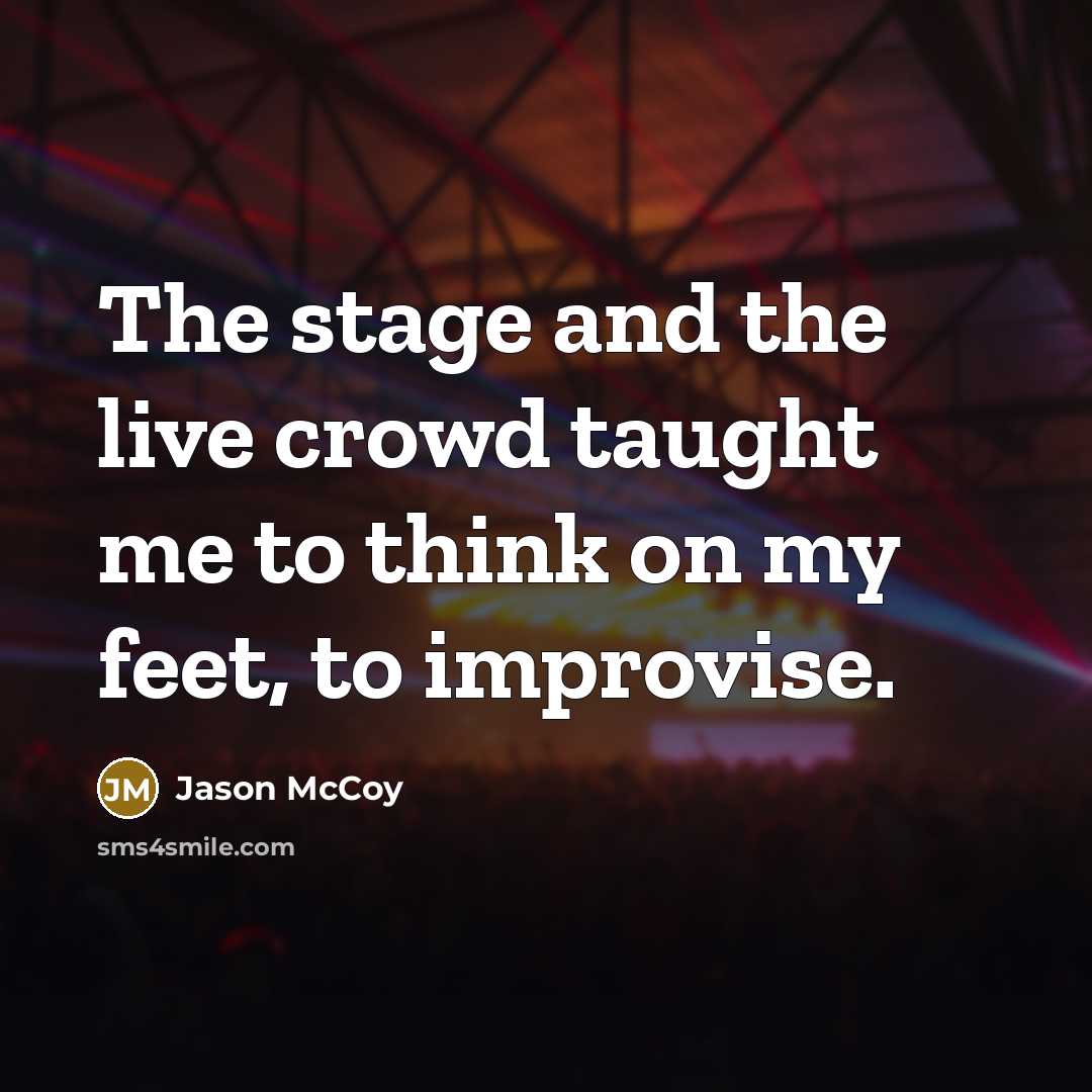“The stage and the live crowd taught me to think on my feet, to improvise.” quote by Jason McCoy