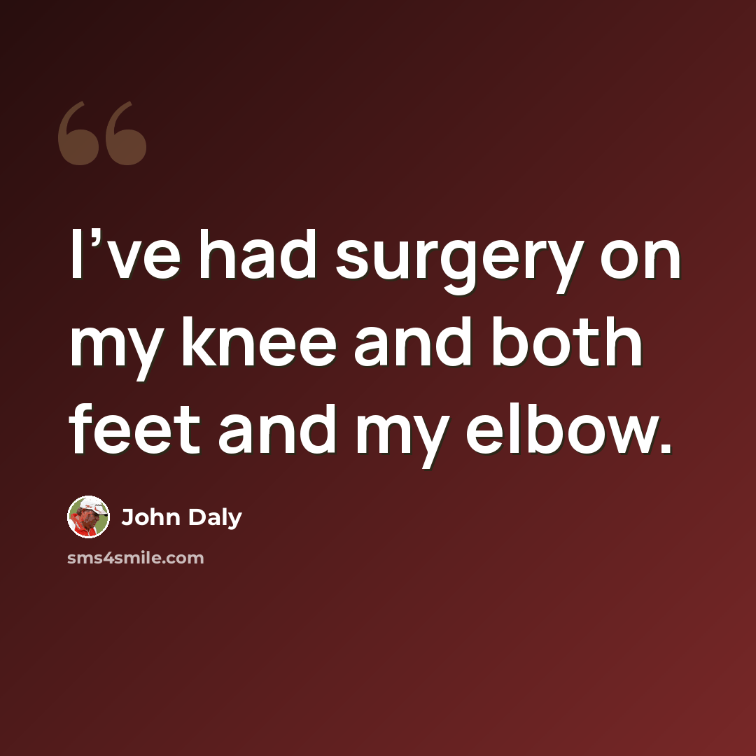 “I've had surgery on my knee and both feet and my elbow.” quote by John Daly
