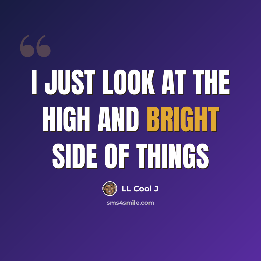 “I just look at the high and bright side of things” quote by LL Cool J