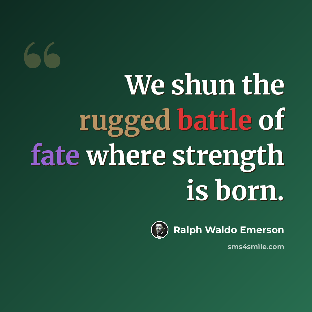 “We shun the rugged battle of fate where strength is born.” quote by Ralph Waldo Emerson